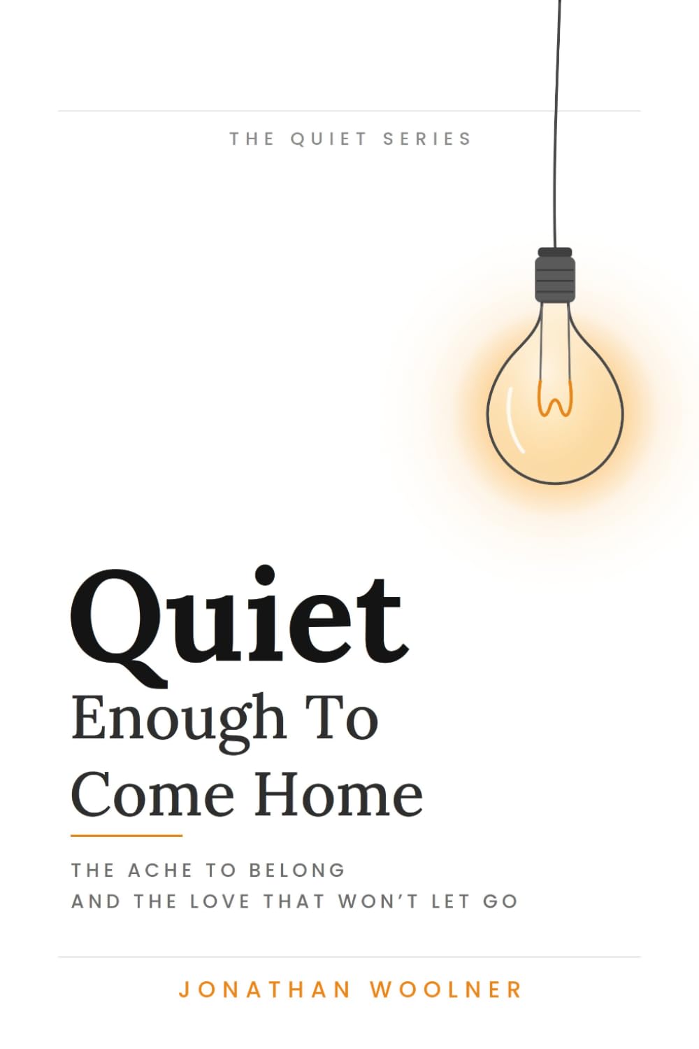 Quiet Enough To Come Home: The Ache To Belong And The Love That Won't Let Go (The Quiet Series)