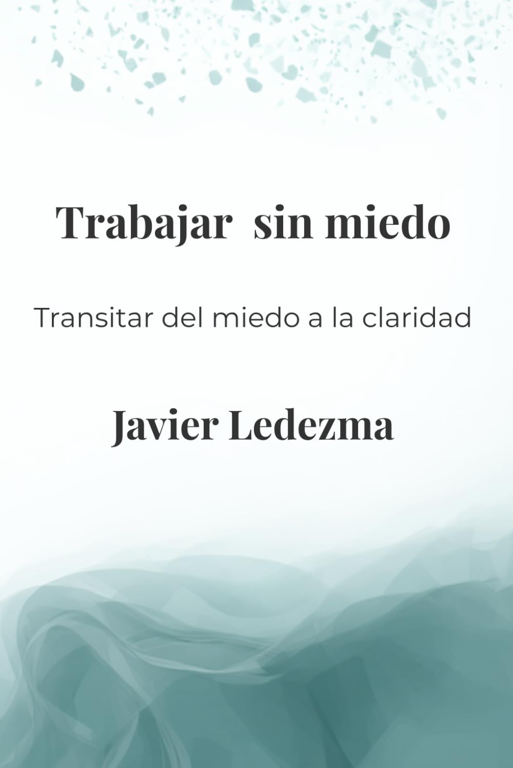 Trabajar sin miedo: Transitar del miedo a la claridad