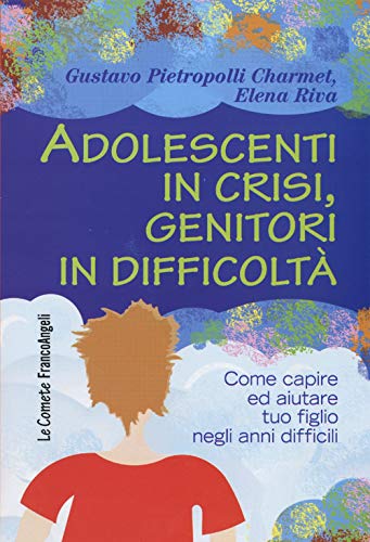 Adolescenti in crisi, genitori in difficoltà. Come capire e aiutare tuo figlio negli anni diff