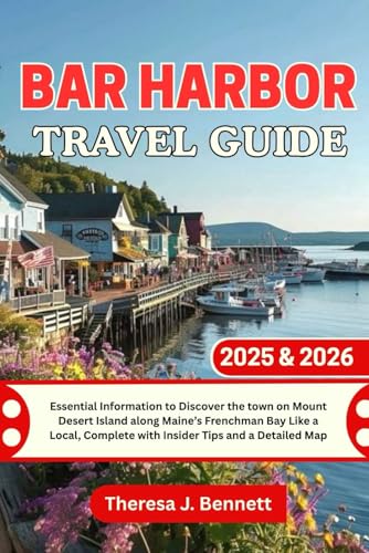Bar Harbor Travel Guide 2025 & 2026: Essential Information to Discover the town on Mount Desert Island along Maine’s Frenchman Bay Like a Local, ... a Detailed Map (See It Local, Map It Right)