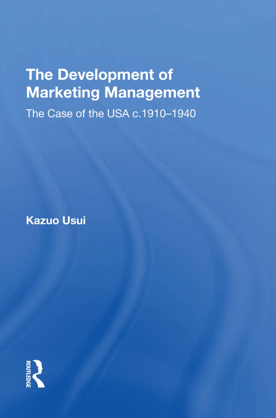 The Development of Marketing Management: The Case of the USA c. 1910-1940