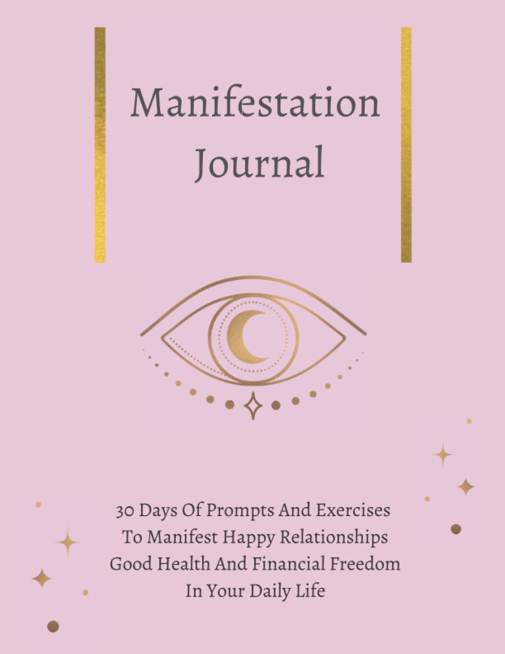 Manifestation Journal: 30-Day Manifestation Journal to Manifest Happy Relationships, Good Health, and Financial Freedom In Your Daily Life