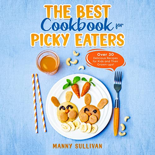 The Best Cookbook for Picky Eaters: Over 30 Delicious Recipes for Kids and Their Grown-Ups! by Manny Sullivan episode artwork