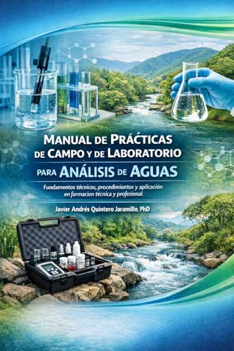 MANUAL DE PRÁCTICAS DE CAMPO Y DE LABORATORIO PARA ANÁLISIS DE AGUAS: Metodologías para el análisis de aguas, para la determinación de parámetros físicos químicos en laboratorios