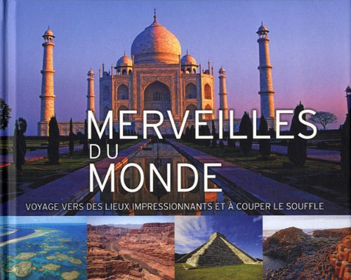 Merveilles du monde : Voyages vers des lieux impressionnants et à couper le souffle