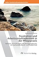 Frustration und Arbeitsunzufriedenheit in der Pflegepraxis 3639869214 Book Cover