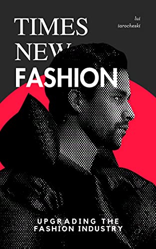 Times New Fashion - The Future of the Fashion Industry shaped by Technology: Upgrading the Fashion Industry