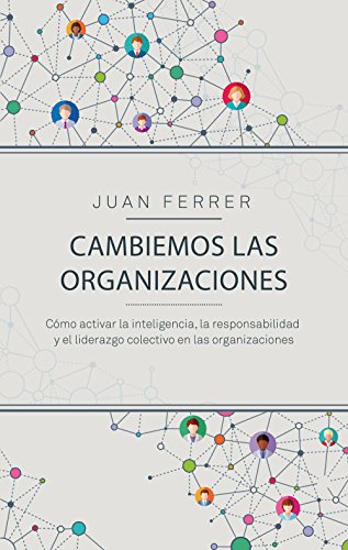 Cambiemos las organizaciones: Cómo activar la inteligencia, la responsabilidad y el liderazgo colectivo en las organizaciones (COLECCION GESTION 2000)