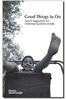 Good Things To Do: Expert Suggestions for Fostering Goodness in Kids 1881678776 Book Cover