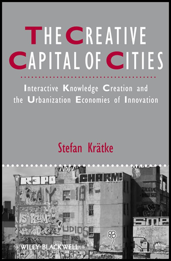 The Creative Capital of Cities: Interactive Knowledge Creation and the Urbanization Economies of Innovation (IJURR Studies in Urban and Social Change Book Series 78)