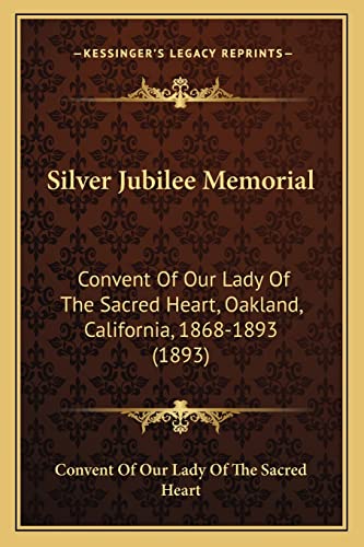 Silver Jubilee Memorial: Convent Of Our Lady Of The Sacred Heart, Oakland, California, 1868-1893 (1893)