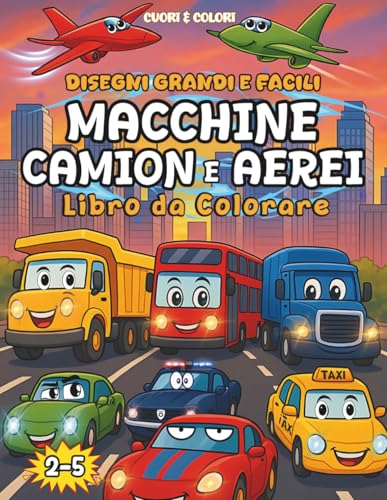 Macchine, Camion e Aerei – Libro da Colorare: 54 Disegni Grandi e Facili con Linee Spesse | Veicoli da Colorare per Bambini | Attività Educative per Sviluppare Motricità e Creatività | Età 2–5