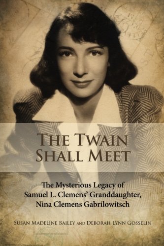 The Twain Shall Meet: The Mysterious Legacy of Samuel L. Clemens' Granddaughter, Nina Clemens Gabrilowitsch