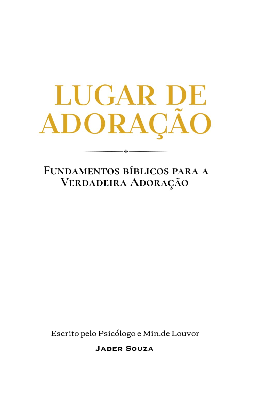 LUGAR DE ADORAÇÃO: FUNDAMENTOS BÍBLICOS PARA A VERDADEIRA ADORAÇÃO
