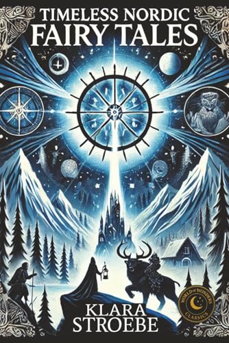 Timeless Nordic Fairy Tales: Old Stories of Trolls, Magic, Giants, and Heroic Adventures from Scandinavian, Icelandic, and Finnish Folklore
