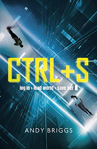 CTRL S: A brilliantly gripping near-future adventure for fans of Ready Player One by [Andy Briggs]