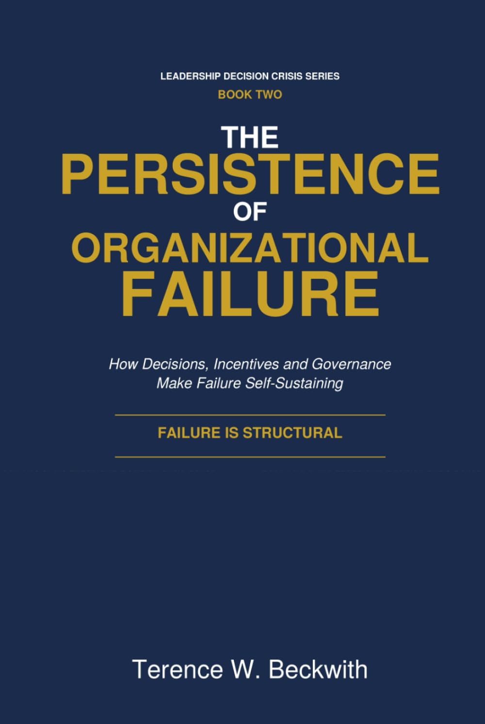 The Persistence of Organizational Failure: How Decisions, Incentives and Governance Make Failure Self-Sustaining (Leadership Decision Crisis Series)