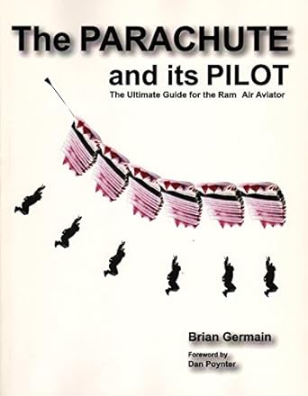 Parachute And Its Pilot,The: The Ultimate Guide For The Ram-Air Aviator