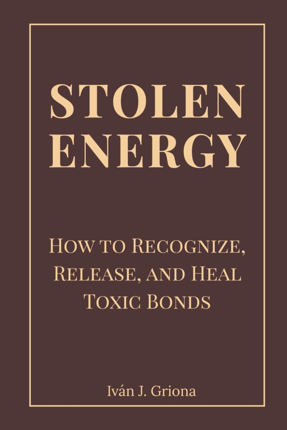 Stolen Energy: How to Recognize, Release, and Heal Toxic Bonds
