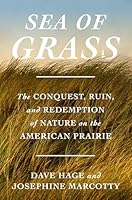 Sea of Grass: The Conquest, Ruin, and Redemption of Nature on the American Prairie 0593447409 Book Cover