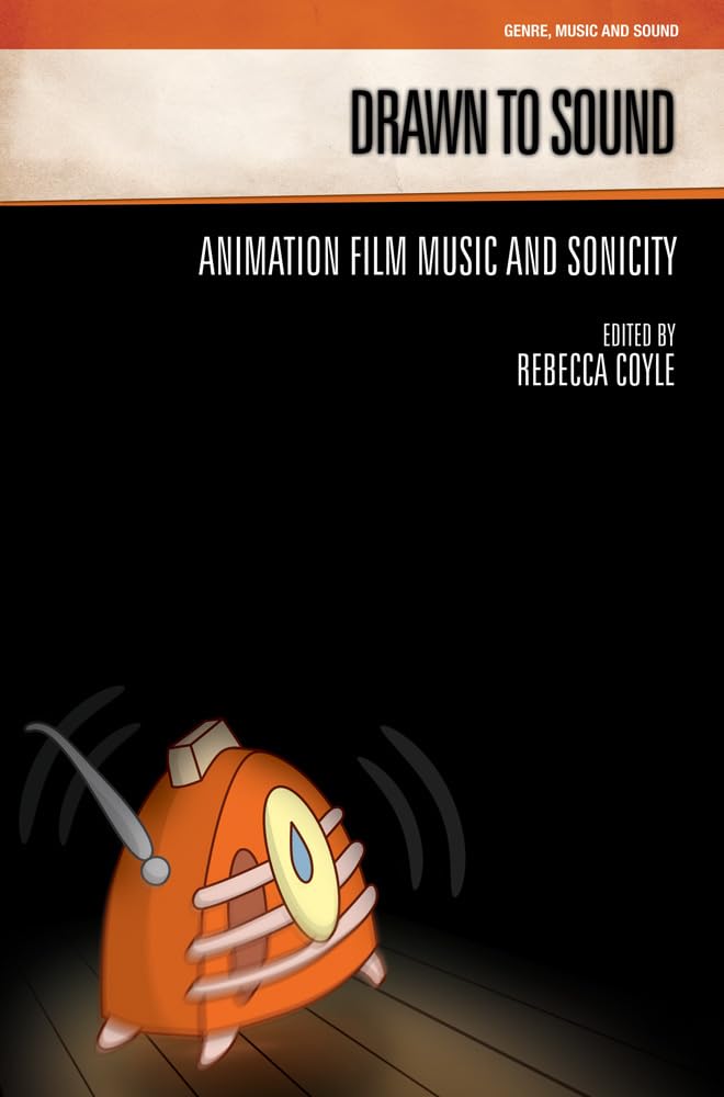 Drawn to Sound: Animation Film Music and Sonicity (Genre, Music & Sound)