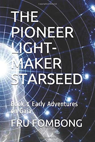 THE PIONEER LIGHT-MAKER STARSEED: Book 1 Early Adventures on Gaia