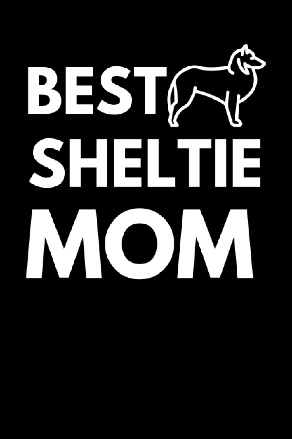 Best Sheltie Mom: Dog Lover Notebook With With Lined Pages, A Great Gift Idea For Sheltie Dog Owners
