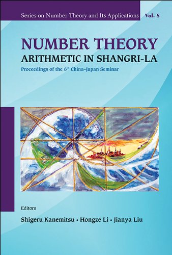 Number Theory: Arithmetic In Shangri-la - Proceedings Of The 6th China-japan Seminar (Series On Number Theory And Its Applications Book 8)