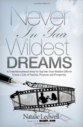 Never In Your Wildest Dreams: A Transformational Story to Tap Into Your Hidden Gifts to Create a Life of Passion