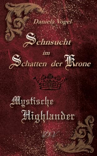 Sehnsucht im Schatten der Krone: Eine mystisch, romantische, schottischen Zeitreise