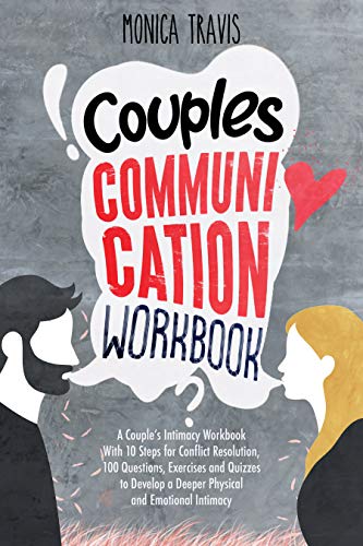 Couples Communication Workbook A Couple S Intimacy Workbook With 10 Steps For Conflict Resolution 100 Questions Exercises And Quizzes To Develop A Deeper Physical And Emotional Intimacy Kindle Edition By Travis Monica