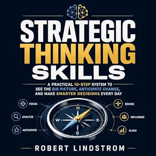 Strategic Thinking Skills: A Practical 10-Step System to See the Big Picture, Anticipate Change, and Make Smarter Decisions E