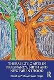 Therapeutic Arts in Pregnancy, Birth and New Parenthood