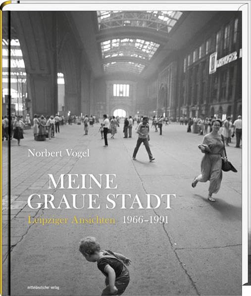 Meine graue Stadt: Leipziger Ansichten 1966 - 1991