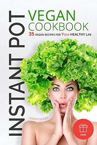 Instant Pot Vegan cookbook: 35 vegan recipes for your healthy LIFE