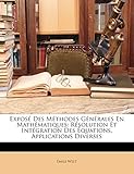  Exposé Des Méthodes Générales En Mathématiques: Résolution Et Intégration Des Équations, Applications Diverses