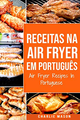 Receitas Na Air Fryer Em Português/ Air Fryer Recipes In Portuguese: Para Refeições Rápidas e Saudáv