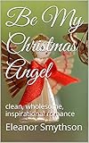  Be My Christmas Angel: clean, wholesome, inspirational romance (Christmas Angels Book 4) (English Edition)