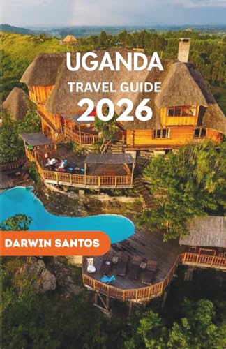 UGANDA Travel Guide 2026: Embrace The Country Untamed Beauty, Thrilling Safaris, and Serene Getaways for an Enriching Experience