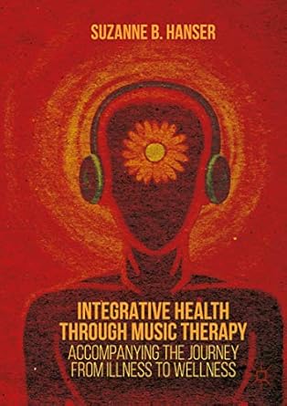 Transform Your Healing Journey: A Comprehensive Review of Integrative Health through Music Therapy: Accompanying the Journey from Illness to Wellness 1st ed. 2016 Edition Transform Your Healing Journey: A Comprehensive Review of Integrative Health through Music Therapy: Accompanying the Journey from Illness to Wellness 1st ed. 2016 Edition