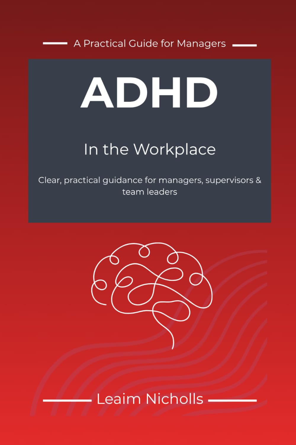 ADHD in the Workplace: A Practical Guide for Managers to Support Performance, Communication and Fairness (Neurodiversity in the Workplace Series)