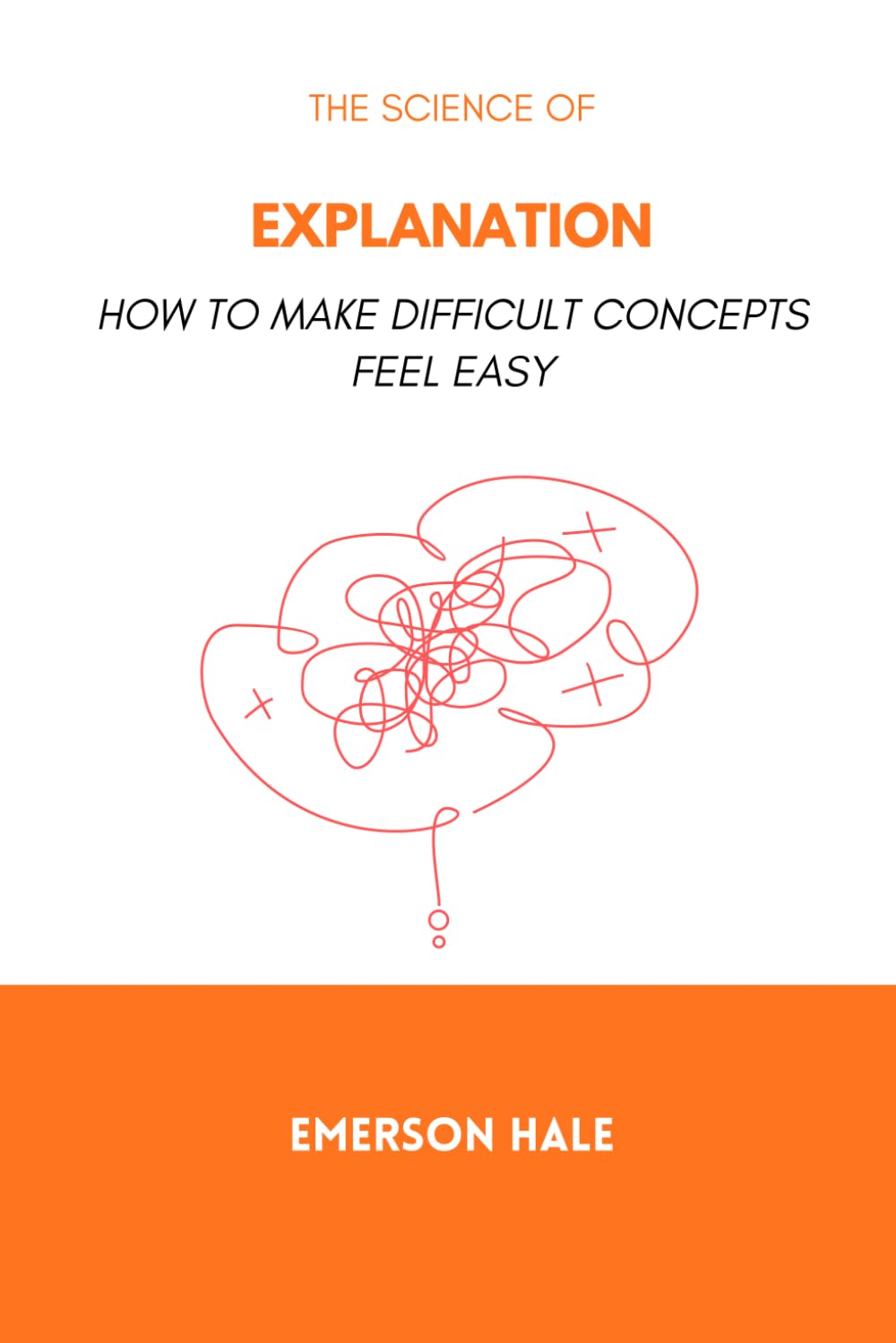 The Science of Explanation: How to Make Difficult Concepts Feel Easy