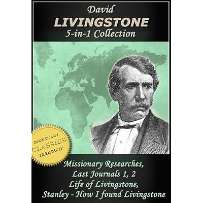 DAVID LIVINGSTONE COLLECTION, 5-in-1 [Illustrated]: Missionary Travels and Researches; Last Journals 1 and 2; The Life of Livingstone; How Stanley Found Livingstone