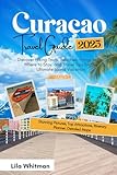 Curaçao Travel Guide 2025: Discover Hiking Trails, Beaches, Things to Do, Where to Stay, and Travel Tips for the Ultimate Island Vacation (2025 Updated Travel Handbook)