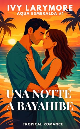 Una Notte a Bayahibe: Un romanzo rosa contemporaneo slow burn autoconclusivo (Aqua Esmeralda)