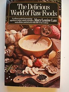 Paperback The Delicious World of Raw Foods: A culinary guide to preparing appetizers, soups, salads, vegetables, main dishes, and desserts with little or no cooking Book