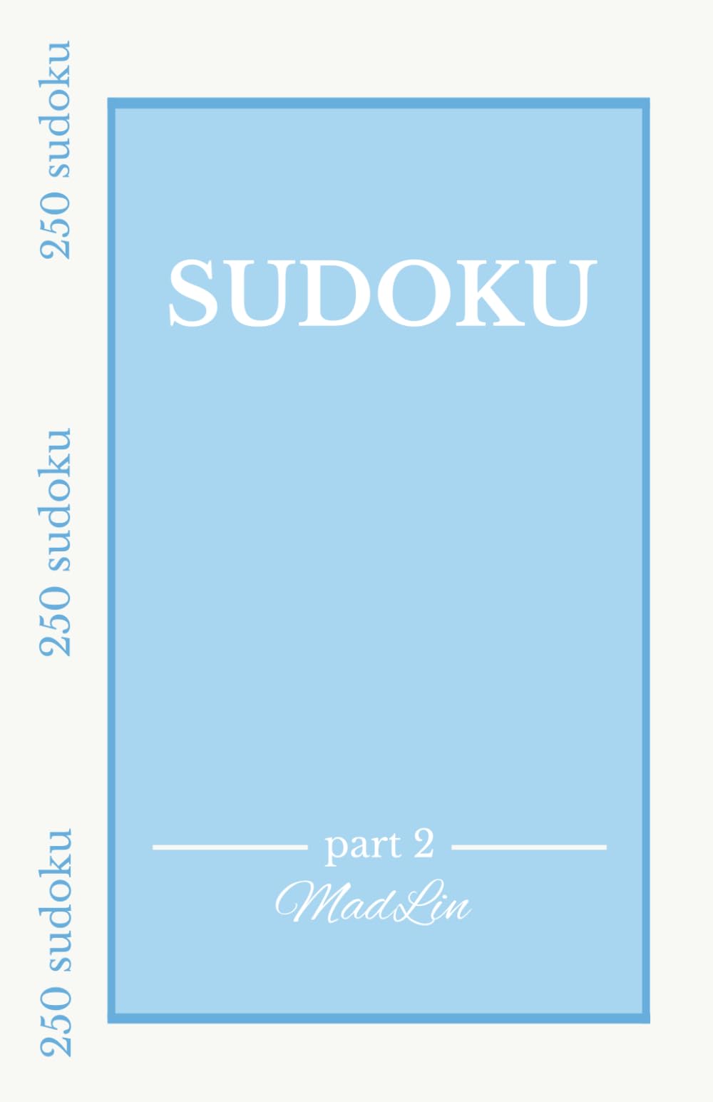 Sudoku: 250 Easy, Medium and Diagonal Puzzles for Beginners, Relaxation, Focus, and a Peaceful Daily Ritual ( Part 2 )