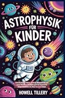 Astrophysik für Kinder: Unterhaltsame Fakten, einfache Wissenschaft und coole Weltraum Entdeckungen zur Inspiration junger Entdecker im Alter von 5–12 Jahren B0G3GQRP4X Book Cover