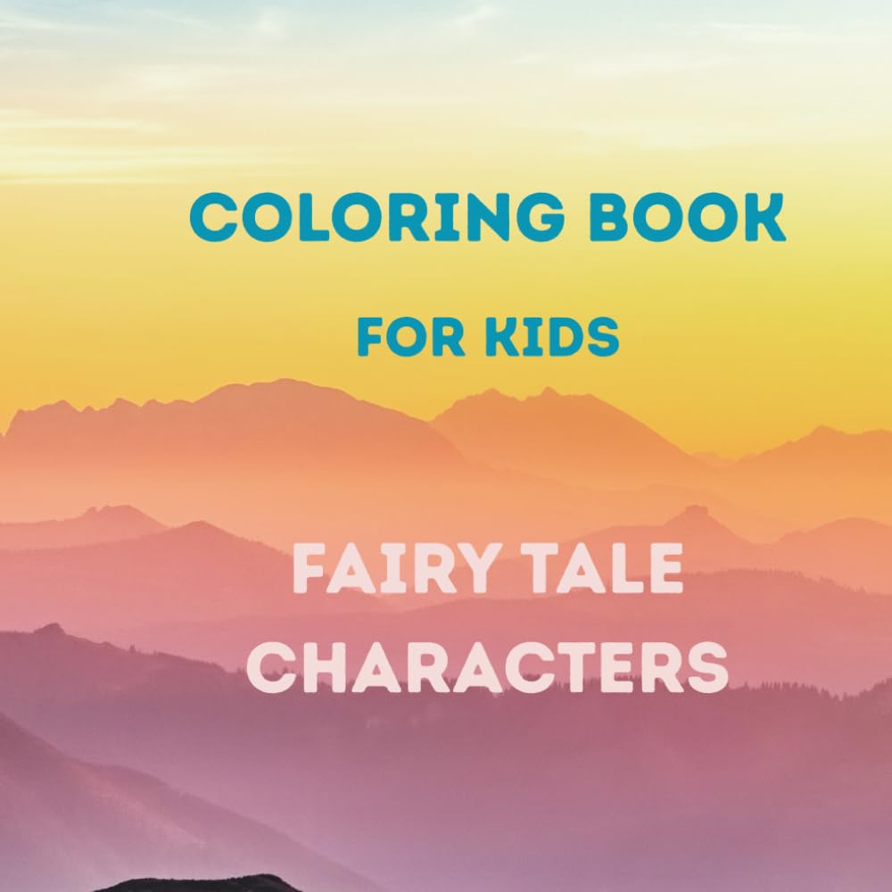 Coloring Book Fairy Tale Characters: Fun Coloring Book Contain 60 Pages Pictures Fairy Tale Characters For Kids, Easy Stress Relieving Designs for Relaxation, Fun and Calm