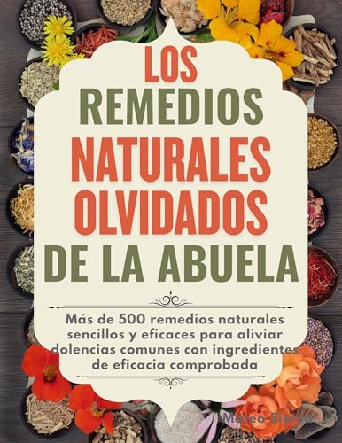 LOS REMEDIOS NATURALES OLVIDADOS DE LA ABUELA: Más de 500 remedios naturales sencillos y eficace...